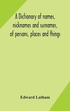 portada A dictionary of names, nicknames and surnames, of persons, places and things (in English)