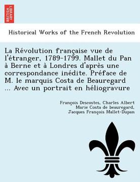portada La Révolution française vue de l'étranger, 1789-1799. Mallet du Pan à Berne et à Londres d'après une correspondanc (in French)