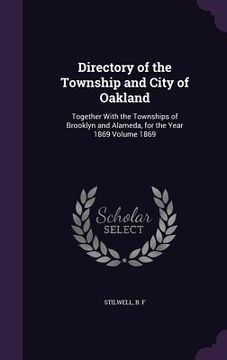 portada Directory of the Township and City of Oakland: Together With the Townships of Brooklyn and Alameda, for the Year 1869 Volume 1869 (en Inglés)