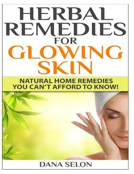 portada Herbal Remedies for Glowing Skin: Natural Home Remedies You Can't Afford to Know! (en Inglés)