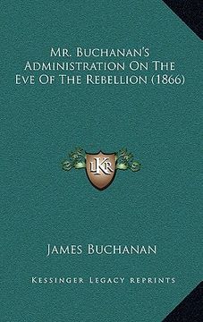 portada mr. buchanan's administration on the eve of the rebellion (1866) (in English)