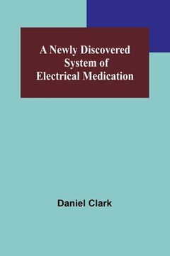 portada A Newly Discovered System of Electrical Medication (en Inglés)