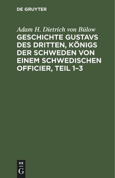 portada Geschichte Gustavs des Dritten, Königs der Schweden von Einem Schwedischen Officier, Teil 1¿ 3 (en Alemán)
