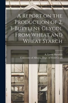 portada A Report on the Production of 2, 3-butylene Glycol From Wheat and Wheat Starch (en Inglés)