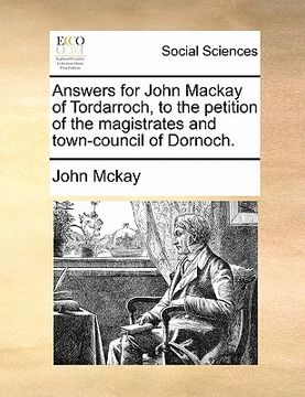 portada answers for john mackay of tordarroch, to the petition of the magistrates and town-council of dornoch. (en Inglés)