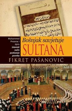 portada Bosnjak Savjetuje Sultana - The Bosnian Mirror for Princes: Muhamed Prozorac I Djelo "Islamski Nacin Postizanja Poretka" (en Bosnia)