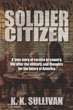 portada Soldier Citizen: A true story of service to country, life after the military, and thoughts for the future of America (en Inglés)