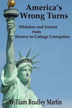 portada America's Wrong Turns: Mistakes and Ironies from Slavery to College Corruption