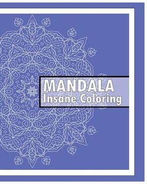 portada Insane Mandalas Coloring Book: 50 Detailed Mandala Patterns, Coloring Meditation, Use of Color Techniques, Promote Relaxation, Fun & Funky Coloring B (en Inglés)