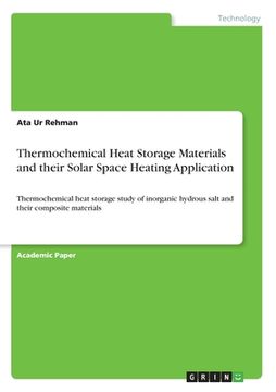 portada Thermochemical Heat Storage Materials and their Solar Space Heating Application: Thermochemical heat storage study of inorganic hydrous salt and their (en Inglés)