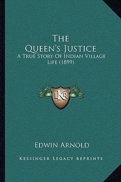 portada the queen's justice: a true story of indian village life (1899) (in English)