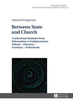 portada Between State and Church; Confessional Relations from Reformation to Enlightenment: Poland - Lithuania - Germany - Netherlands (en Inglés)