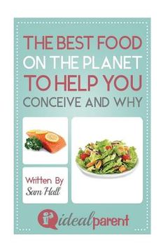 portada The Best Food On The Planet To Help You Conceive And Why: Illustrated, helpful parenting advice for nurturing your baby or child by Ideal Parent (en Inglés)