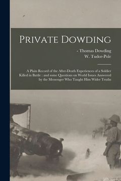 portada Private Dowding: a Plain Record of the After-death Experiences of a Soldier Killed in Battle: and Some Questions on World Issues Answer