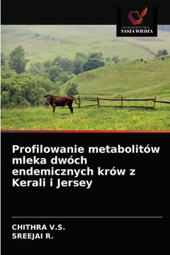 portada Profilowanie metabolitów mleka dwóch endemicznych krów z Kerali i Jersey (en Polaco)