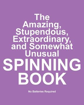portada The Amazing, Stupendous, Extraordinary, and Somewhat Unusual Spinning Book: No Batteries Required (en Inglés)