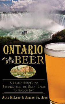portada Ontario Beer: A Heady History of Brewing from the Great Lakes to the Hudson Bay (in English)