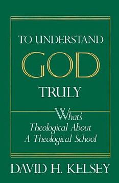 portada to understand god truly: what's theological about a theological school (en Inglés)