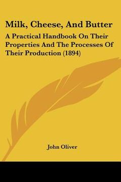 portada milk, cheese, and butter: a practical handbook on their properties and the processes of their production (1894) (en Inglés)