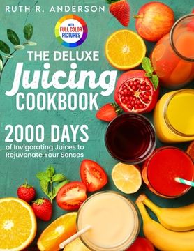 portada The Deluxe Juicing Cookbook: 2000 Days of Invigorating Juices to Rejuvenate Your Senses｜Full Color Edition (en Inglés)