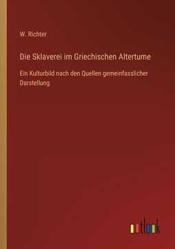 portada Die Sklaverei im Griechischen Altertume: Ein Kulturbild nach den Quellen gemeinfasslicher Darstellung (in German)