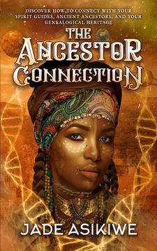 portada The Ancestor Connection: Discover How to Connect With Your Spirit Guides, Ancient Ancestors, and Your Genealogical Heritage (in English)