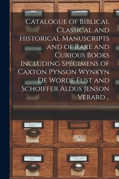 portada Catalogue of Biblical Classical and Historical Manuscripts and of Rare and Curious Books Including Specimens of Caxton Pynson Wynkyn De Worde Fust and (en Inglés)