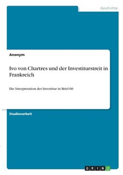 portada Ivo von Chartres und der Investiturstreit in Frankreich: Die Interpretation der Investitur in Brief 60 (en Alemán)
