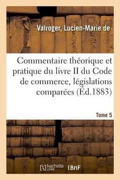 portada Commentaire Théorique Et Pratique Du Livre II Du Code de Commerce, Législations Comparées. Tome 5 (en Francés)
