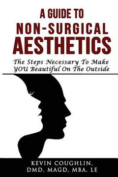 portada A Guide To Non-Surgical Aesthetics: Helping You Determine What Non-Surgical Procedures Are Best For You (en Inglés)