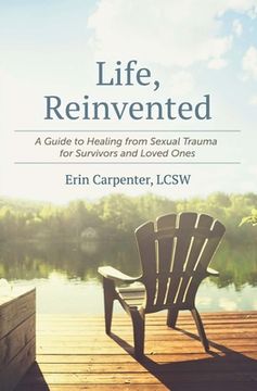 portada Life, Reinvented: A Guide to Healing from Sexual Trauma for Survivors and Loved Ones (in English)