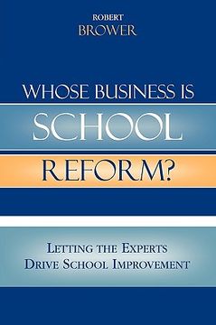 portada whose business is school reform?: letting the experts drive school improvement (en Inglés)