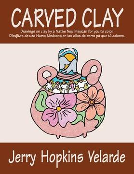 portada Carved Clay: Drawings on Clay by a Native New Mexican for You to Color. (en Inglés)