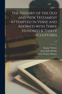 portada The History of the Old and New Testament Attempted in Verse and Adorn'd With Three Hundred & Thirty Sculptures; v.2 (en Inglés)