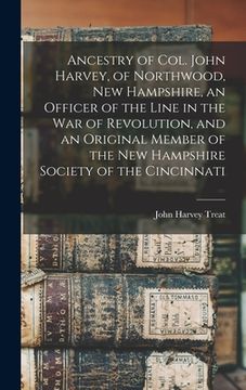 portada Ancestry of Col. John Harvey, of Northwood, New Hampshire, an Officer of the Line in the war of Revolution, and an Original Member of the New Hampshir (in English)