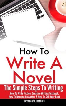 portada How To Write A Novel: The Simple Steps To Writing - How To Write Fiction, Creative Writing Textbook, How To Become An Author & How To Sell Your Book