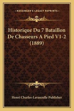portada Historique Du 7 Bataillon De Chasseurs A Pied V1-2 (1889) (en Francés)