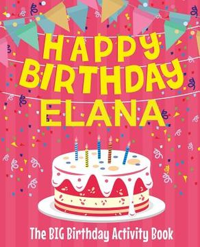 portada Happy Birthday Elana - The Big Birthday Activity Book: Personalized Children's Activity Book (en Inglés)
