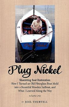 portada plug nickel shoestring boat restoration; how i turned an old fiberglass boat mold into a beautiful wooden sailboat, and what i learned along the way (en Inglés)