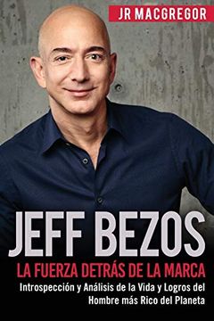 portada Jeff Bezos: La Fuerza Detrás de la Marca: Introspección y Análisis de la Vida y Logros del Hombre más Rico del Planeta (in Spanish)