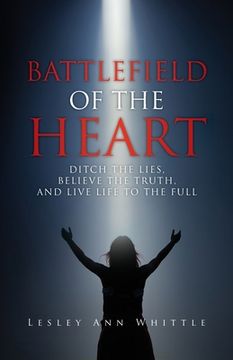 portada Battlefield of the Heart: Ditch the Lies, Believe the Truth, and Live Life to the Full (en Inglés)