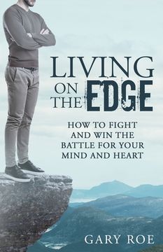 portada Living on the Edge: How to Fight and Win the Battle for Your Mind and Heart (en Inglés)