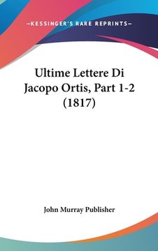 portada Ultime Lettere Di Jacopo Ortis, Part 1-2 (1817) (en Italiano)