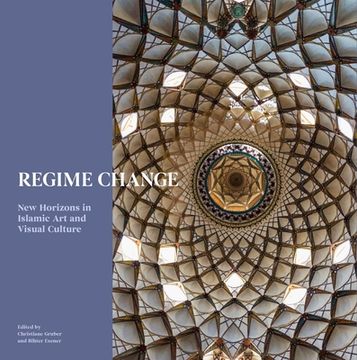 Regime Change: New Horizons in Islamic Artand Visual Culture (en Inglés)