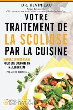 portada Votre traitement de la scoliose par la cuisine: Renforcez votre colonne, un repas à la fois ! (en Francés)