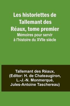 portada Les historiettes de Tallemant des Réaux, tome premier; Mémoires pour servir à l'histoire du XVIIe siècle (en Francés)