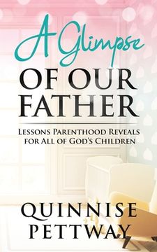 portada A Glimpse of Our Father: Lessons Parenthood Reveals for All of God's Children (in English)