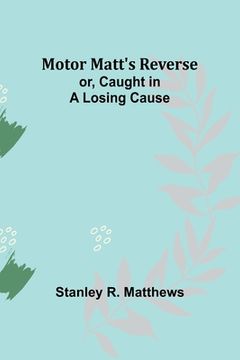 portada Motor Matt's Reverse; or, Caught in a Losing Cause (en Inglés)