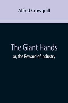 portada The Giant Hands; or, the Reward of Industry (en Inglés)