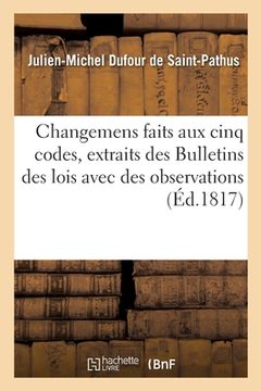 portada Changemens Faits Aux Cinq Codes, Extraits Des Bulletins Des Lois Avec Des Observations (en Francés)